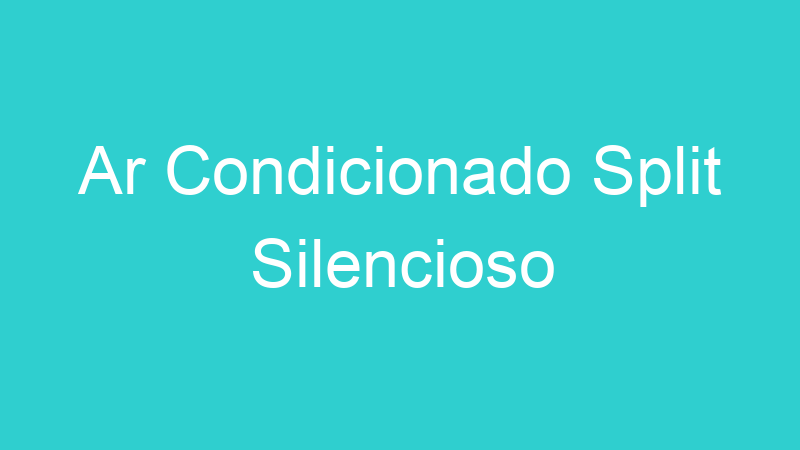 Ar Condicionado Split Silencioso