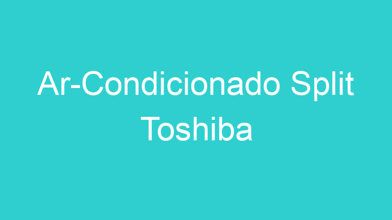 Ar-Condicionado Split Toshiba