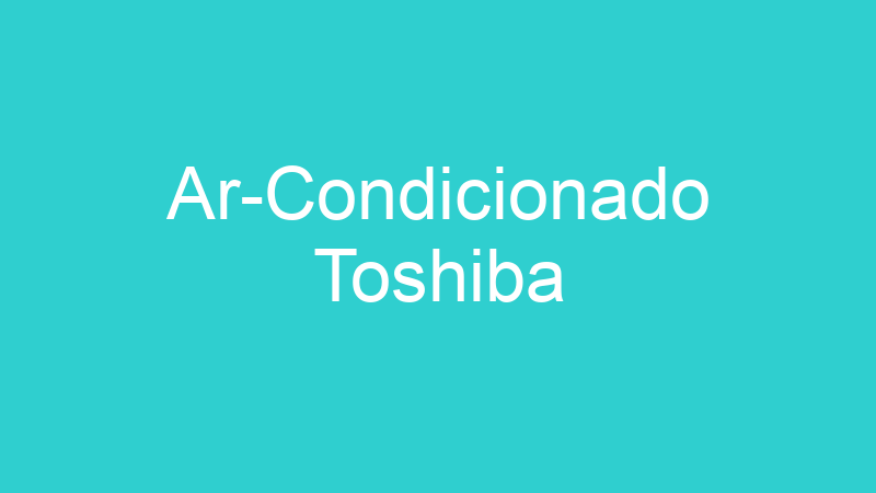 Ar-Condicionado Toshiba