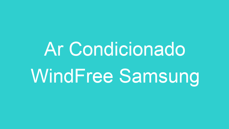 Ar Condicionado WindFree Samsung