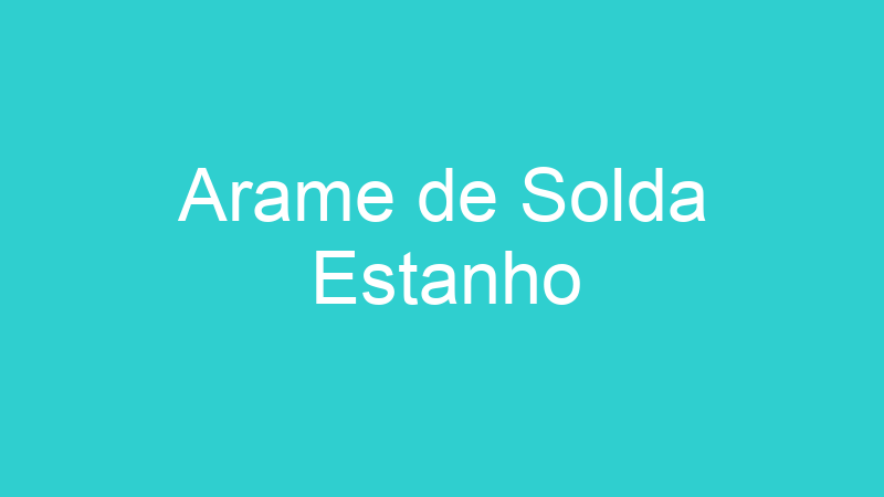 Arame de Solda Estanho