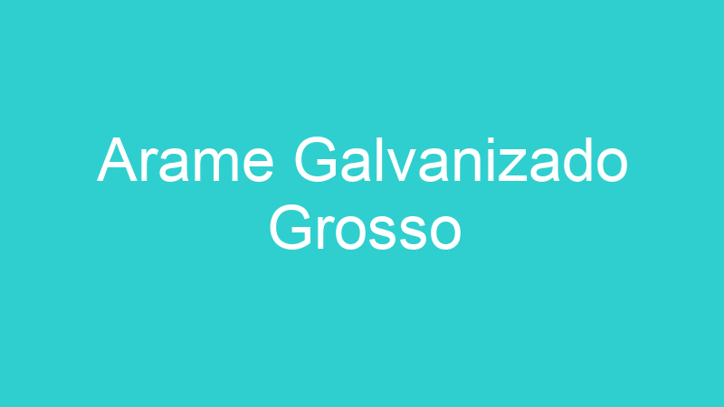 Arame Galvanizado Grosso