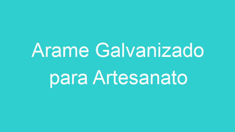 Arame Galvanizado para Artesanato