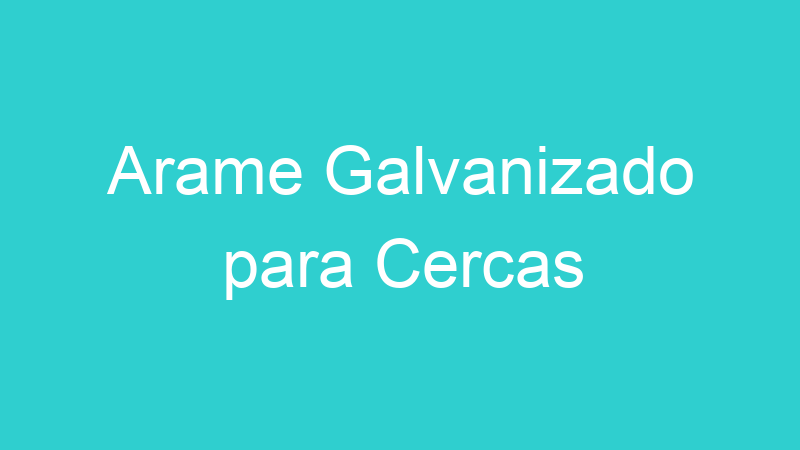 Arame Galvanizado para Cercas