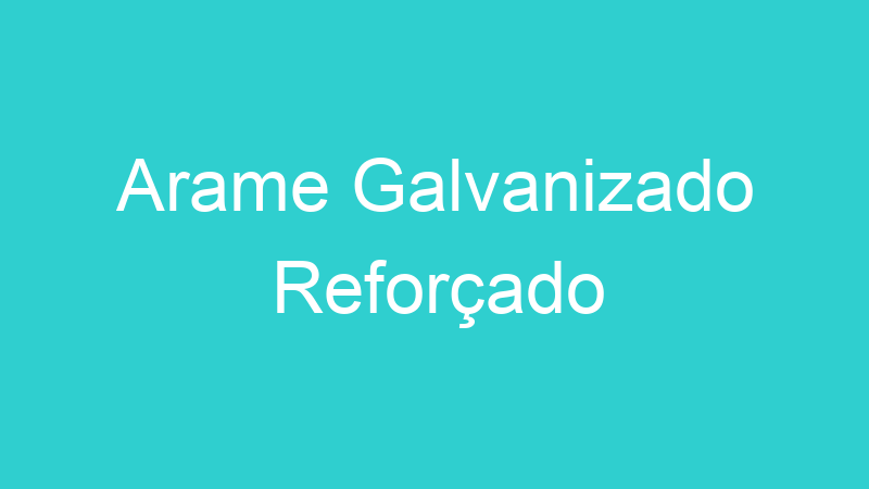 Arame Galvanizado Reforçado