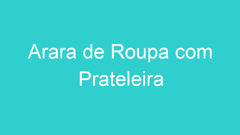 Arara de Roupa com Prateleira
