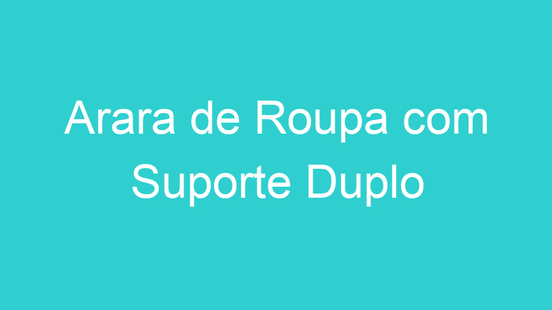 Arara de Roupa com Suporte Duplo