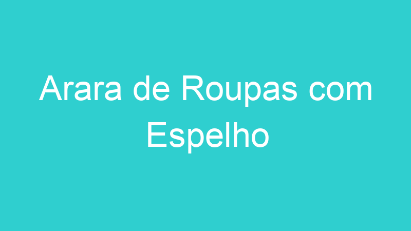 Arara de Roupas com Espelho