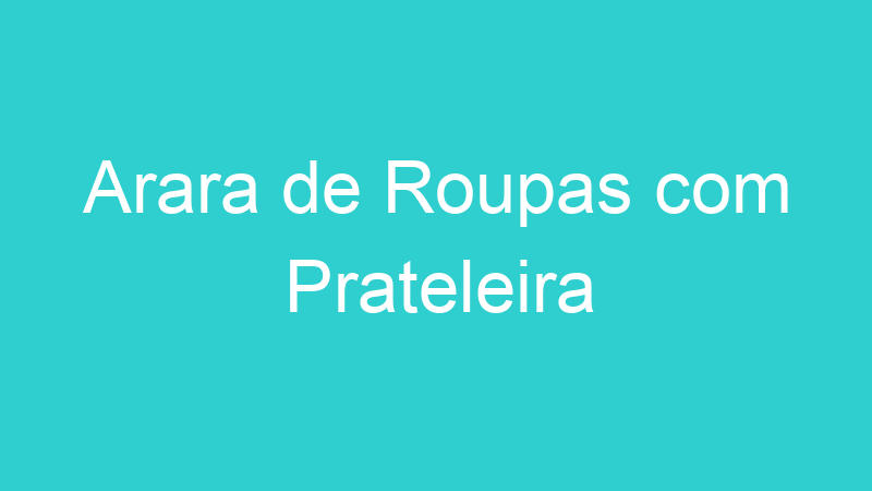 Arara de Roupas com Prateleira