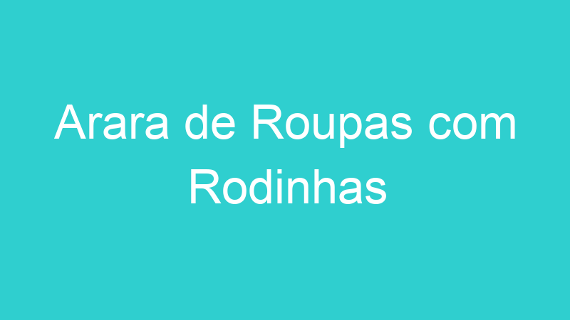Arara de Roupas com Rodinhas