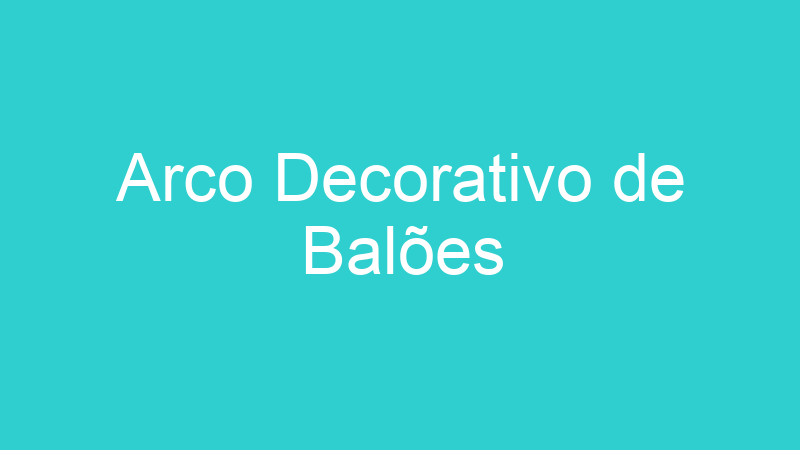 Arco Decorativo de Balões