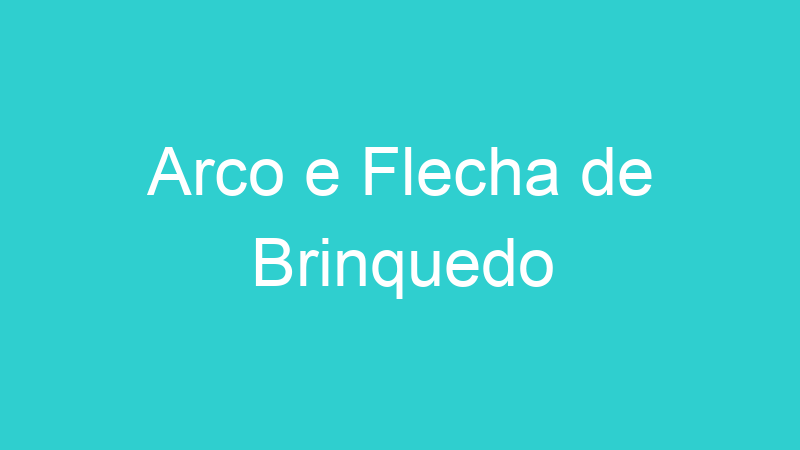 Arco e Flecha de Brinquedo