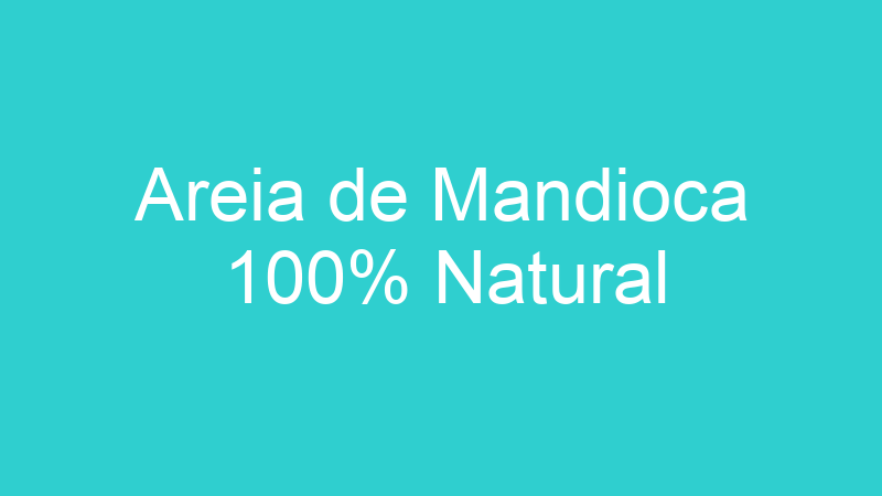 Areia de Mandioca 100% Natural