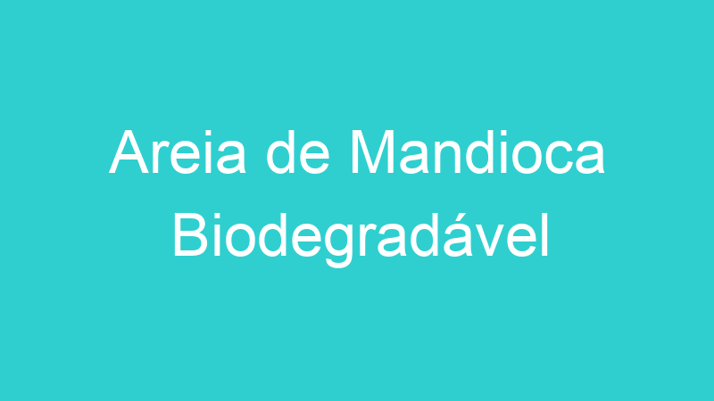Areia de Mandioca Biodegradável