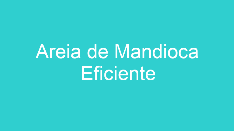 Areia de Mandioca Eficiente