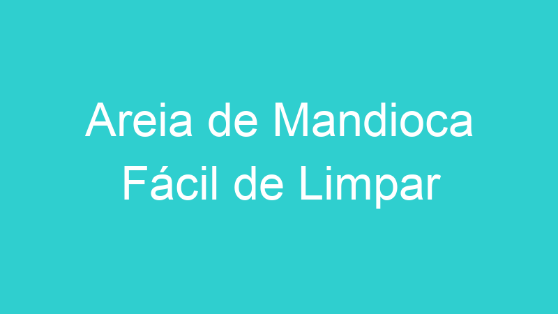 Areia de Mandioca Fácil de Limpar