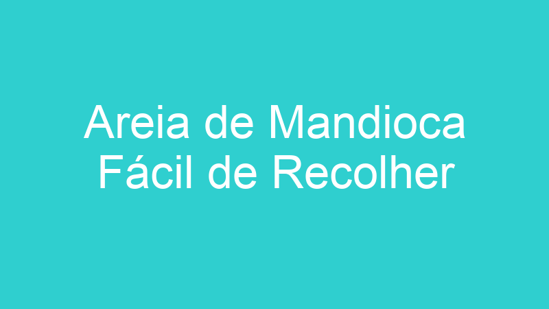 Areia de Mandioca Fácil de Recolher