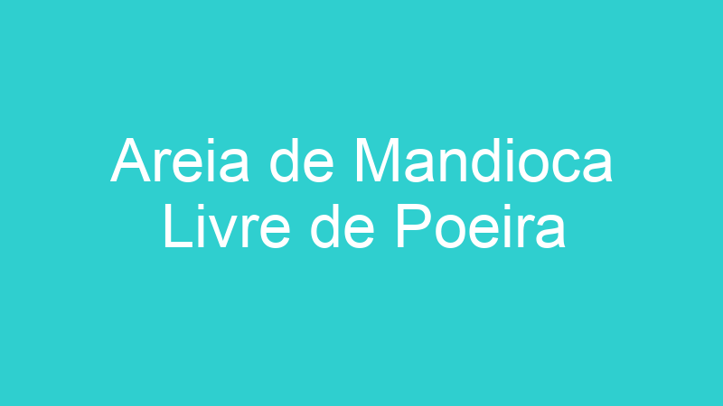 Areia de Mandioca Livre de Poeira