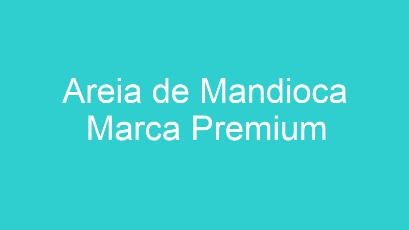 Areia de Mandioca Marca Premium