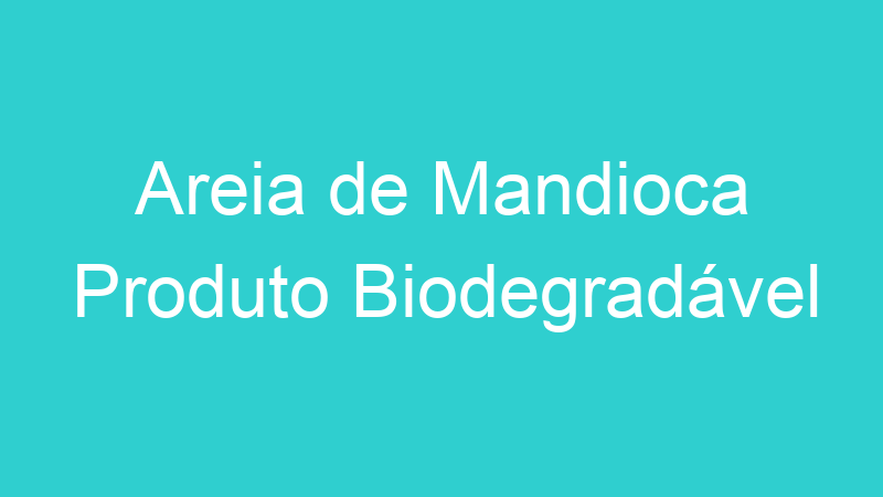 Areia de Mandioca Produto Biodegradável