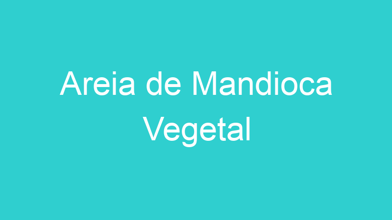 Areia de Mandioca Vegetal