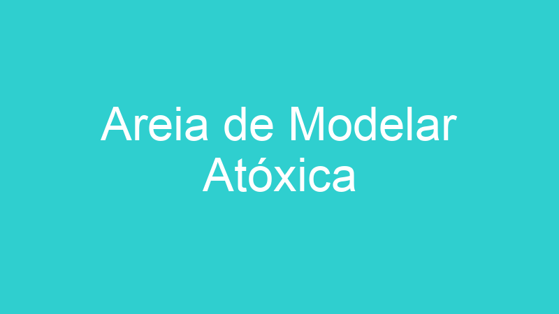 Areia de Modelar Atóxica