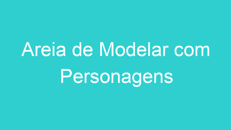Areia de Modelar com Personagens