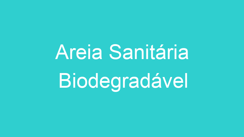 Areia Sanitária Biodegradável