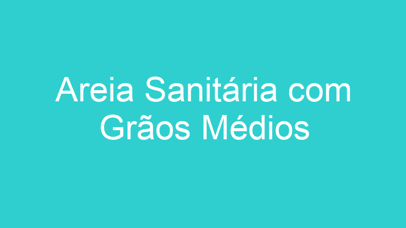 Areia Sanitária com Grãos Médios