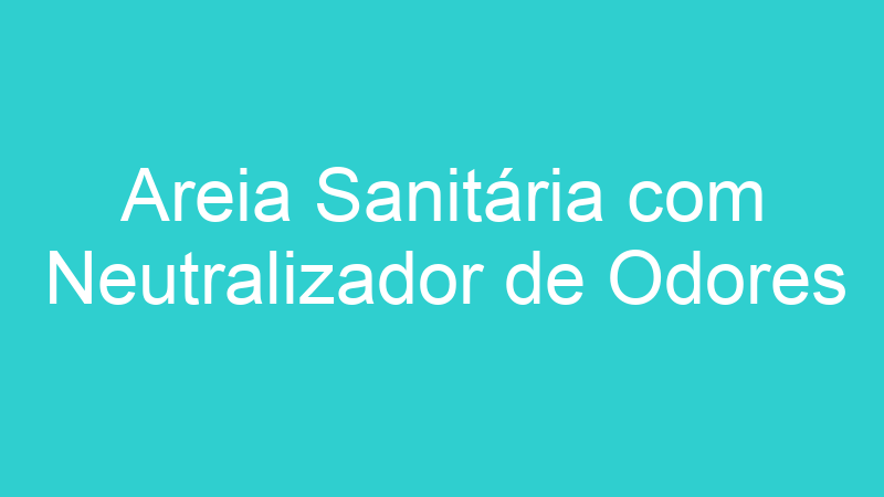 Areia Sanitária com Neutralizador de Odores