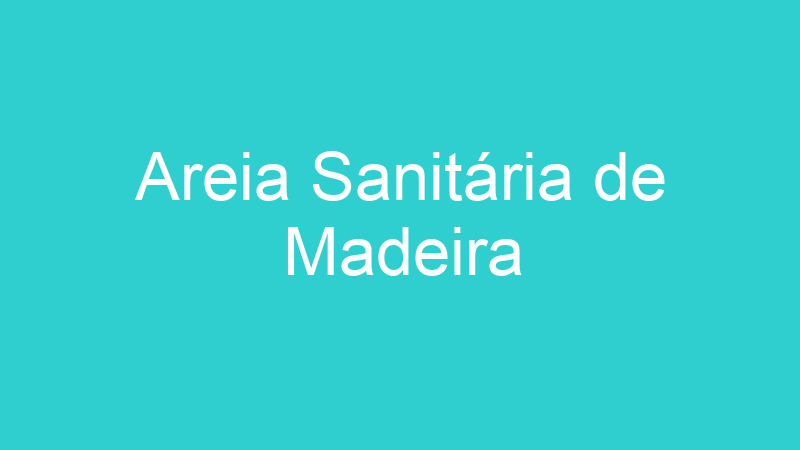 Areia Sanitária de Madeira