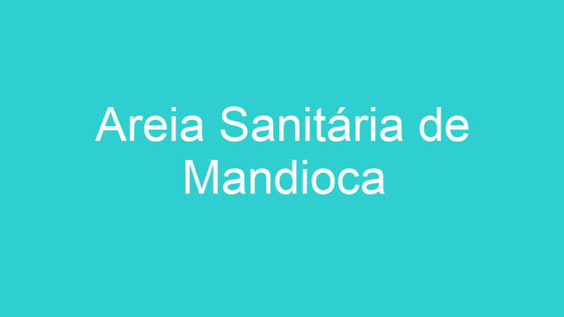 Areia Sanitária de Mandioca
