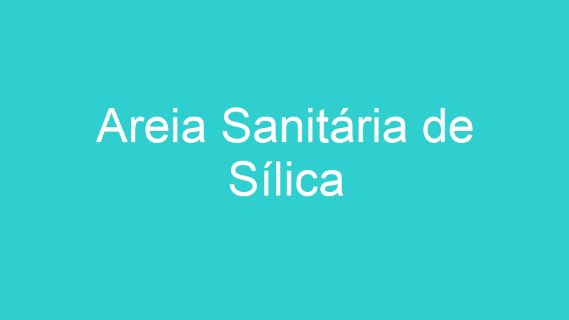 Areia Sanitária de Sílica