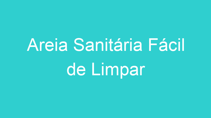 Areia Sanitária Fácil de Limpar