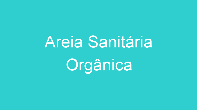 Areia Sanitária Orgânica