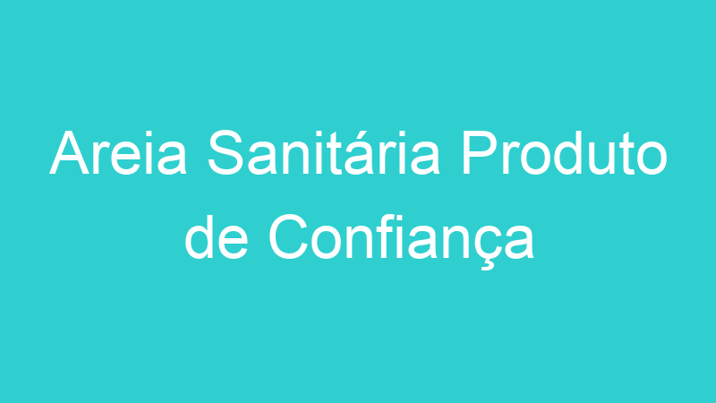 Areia Sanitária Produto de Confiança
