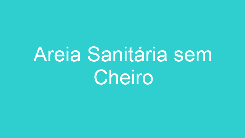 Areia Sanitária sem Cheiro