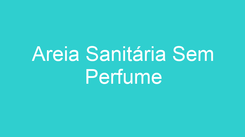 Areia Sanitária Sem Perfume