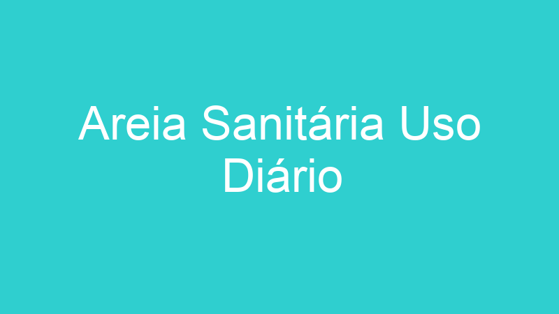 Areia Sanitária Uso Diário