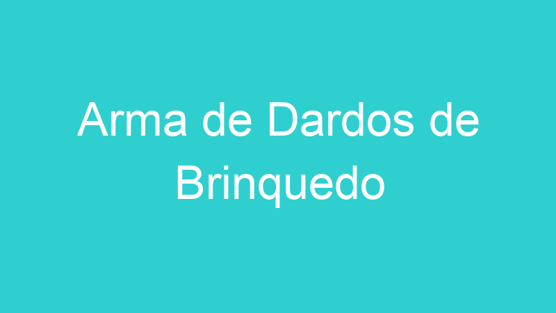 Arma de Dardos de Brinquedo