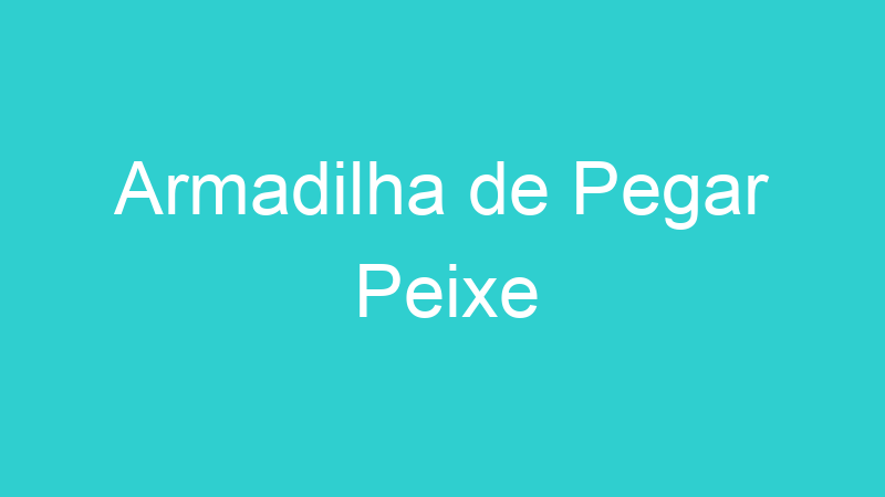 Armadilha de Pegar Peixe