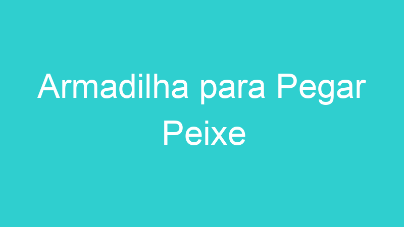 Armadilha para Pegar Peixe