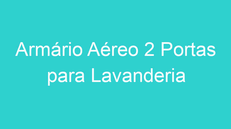 Armário Aéreo 2 Portas para Lavanderia