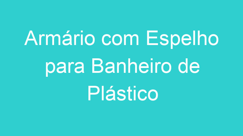 Armário com Espelho para Banheiro de Plástico