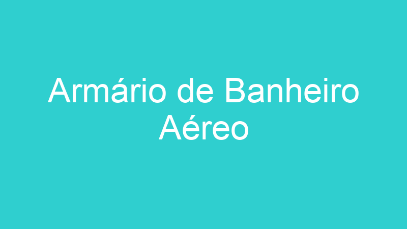Armário de Banheiro Aéreo