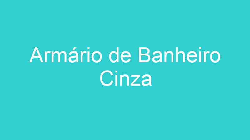 Armário de Banheiro Cinza