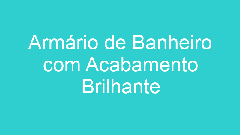 Armário de Banheiro com Acabamento Brilhante