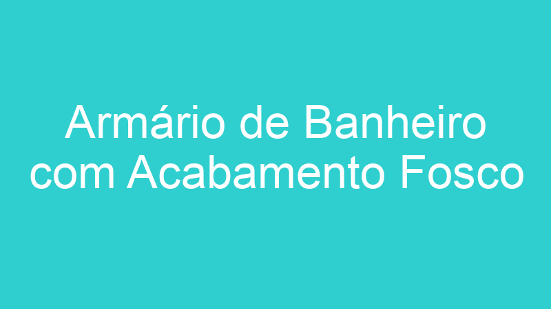 Armário de Banheiro com Acabamento Fosco