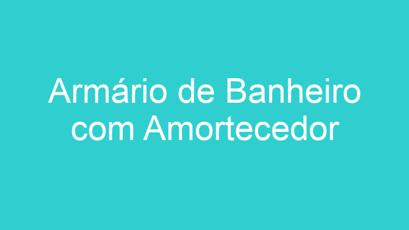 Armário de Banheiro com Amortecedor