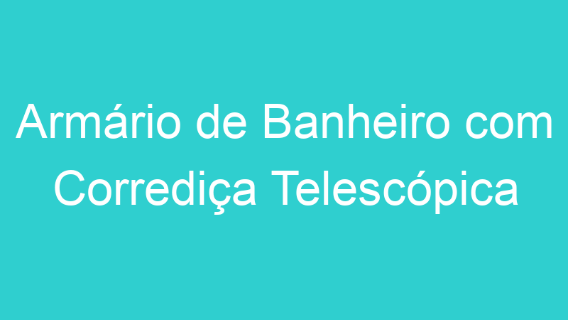 Armário de Banheiro com Corrediça Telescópica